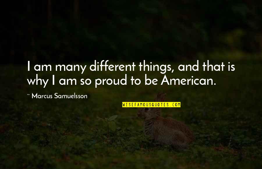 Proud To Be An American Quotes By Marcus Samuelsson: I am many different things, and that is Proud To Be An American Quotes By Marcus Samuelsson: I am many different things, and that is
