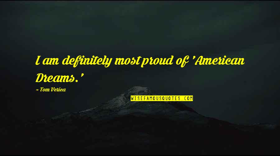 Proud To Be An American Quotes By Tom Verica: I am definitely most proud of 'American Dreams.' Proud To Be An American Quotes By Tom Verica: I am definitely most proud of 'American Dreams.'