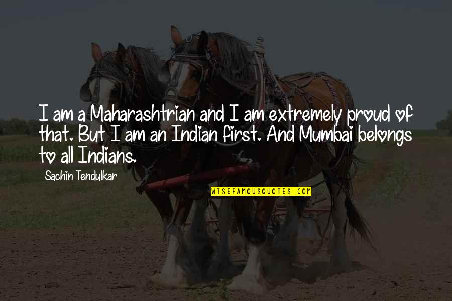 Proud To Be An Indian Quotes By Sachin Tendulkar: I am a Maharashtrian and I am extremely