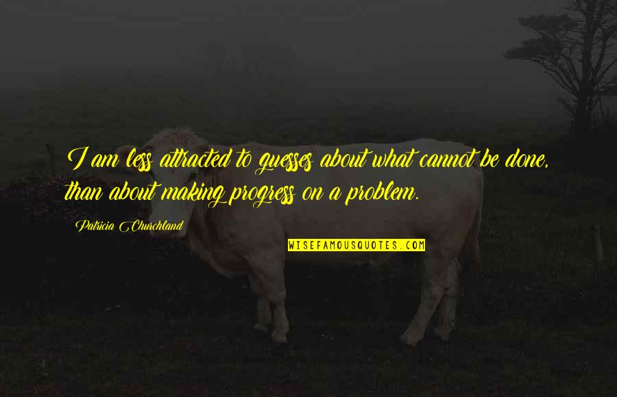 Proud To Be An Indian Small Quotes By Patricia Churchland: I am less attracted to guesses about what Proud To Be An Indian Small Quotes By Patricia Churchland: I am less attracted to guesses about what