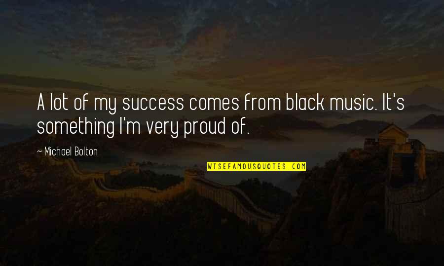 Proud To Be Black Quotes By Michael Bolton: A lot of my success comes from black