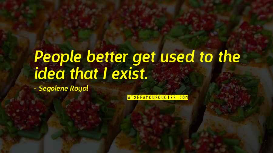 Proud To Be Dark Skinned Quotes By Segolene Royal: People better get used to the idea that Proud To Be Dark Skinned Quotes By Segolene Royal: People better get used to the idea that