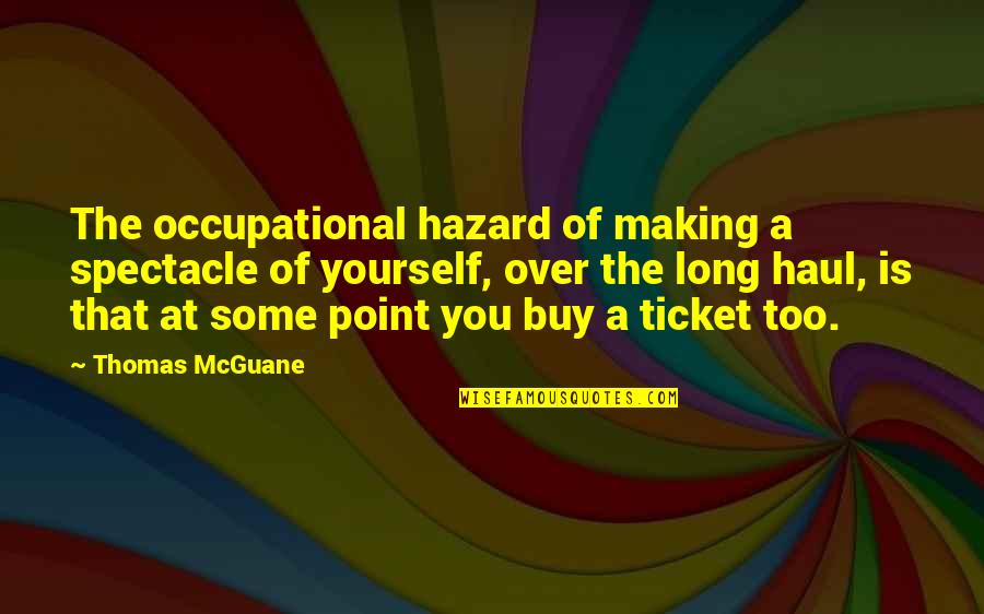 Proud To Be Dusky Quotes By Thomas McGuane: The occupational hazard of making a spectacle of Proud To Be Dusky Quotes By Thomas McGuane: The occupational hazard of making a spectacle of