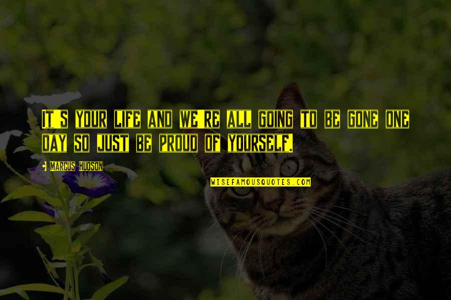 Proud To Be One Quotes By Marcus Hudson: It's your life and we're all going to