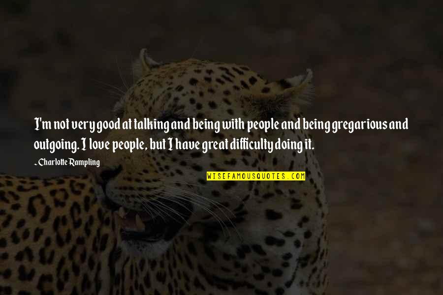 Proud To Be Pakistani Quotes By Charlotte Rampling: I'm not very good at talking and being Proud To Be Pakistani Quotes By Charlotte Rampling: I'm not very good at talking and being