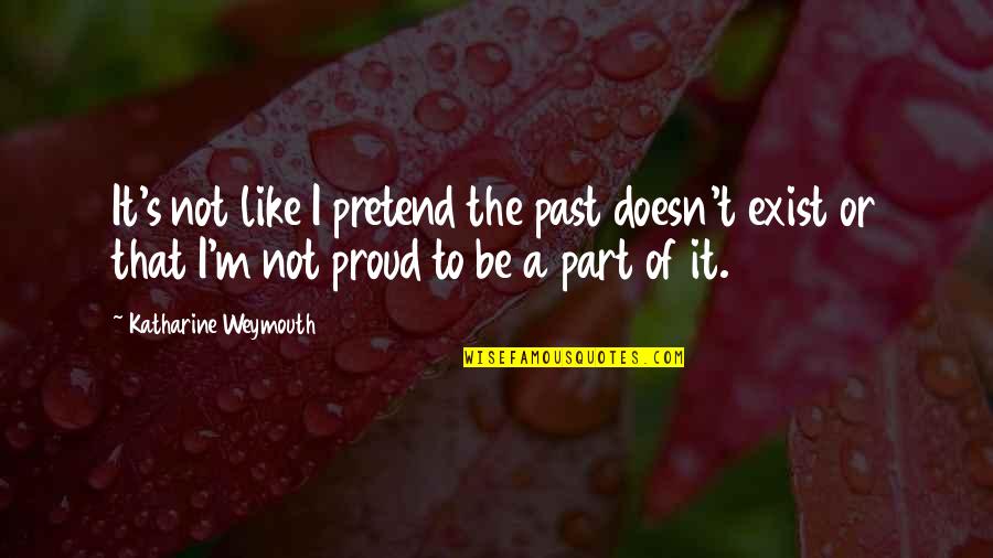 Proud To Be Part Of Quotes By Katharine Weymouth: It's not like I pretend the past doesn't