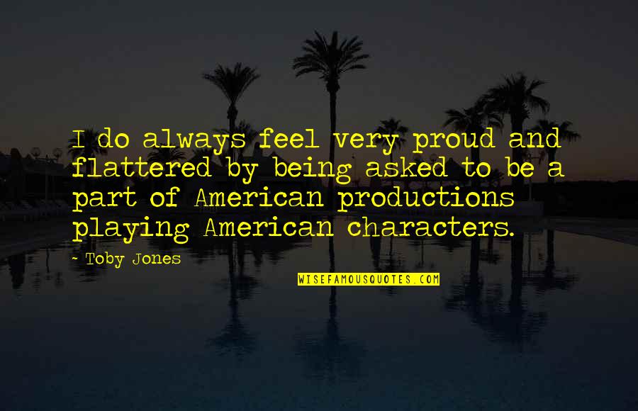 Proud To Be Part Of Quotes By Toby Jones: I do always feel very proud and flattered