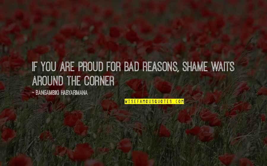 Proud To Be Pride Quotes By Bangambiki Habyarimana: If you are proud for bad reasons, shame