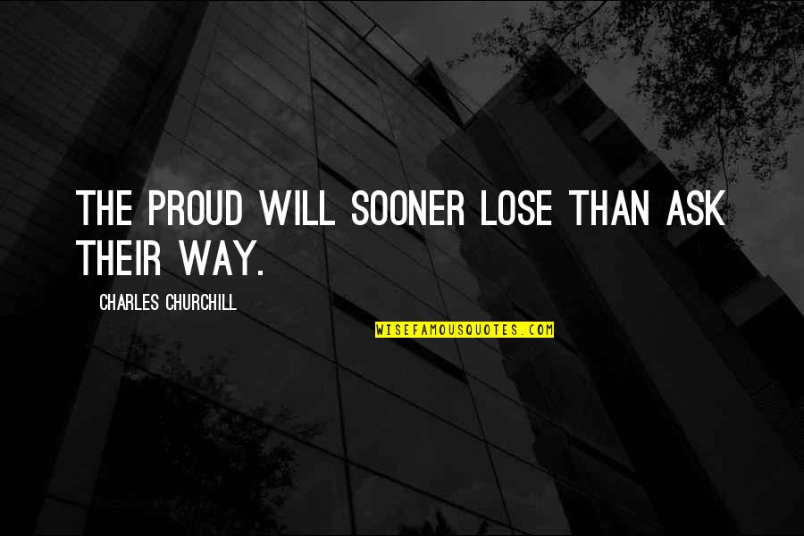 Proud To Be Pride Quotes By Charles Churchill: The proud will sooner lose than ask their