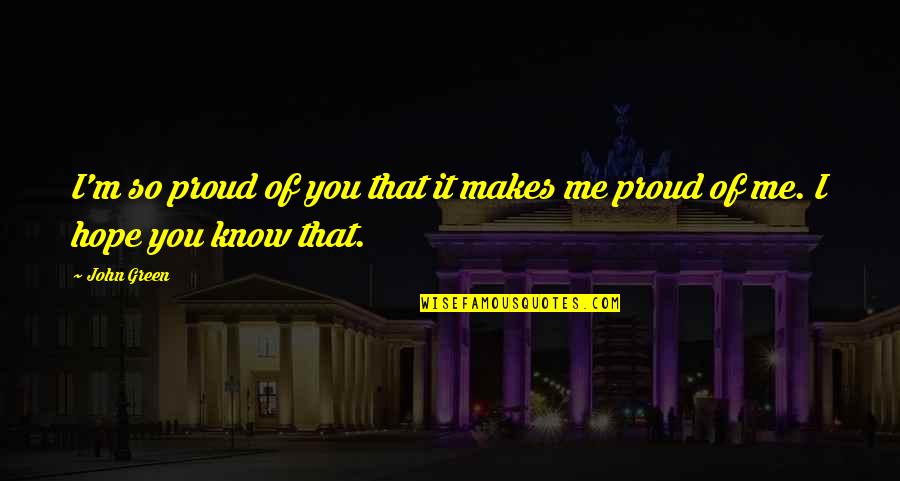 Proud To Be Pride Quotes By John Green: I'm so proud of you that it makes