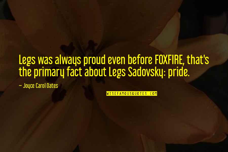 Proud To Be Pride Quotes By Joyce Carol Oates: Legs was always proud even before FOXFIRE, that's