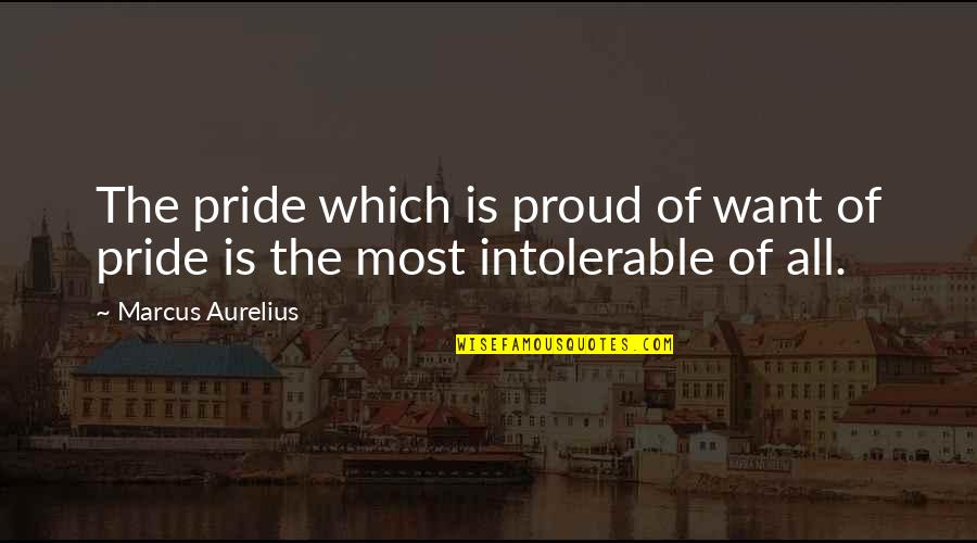 Proud To Be Pride Quotes By Marcus Aurelius: The pride which is proud of want of