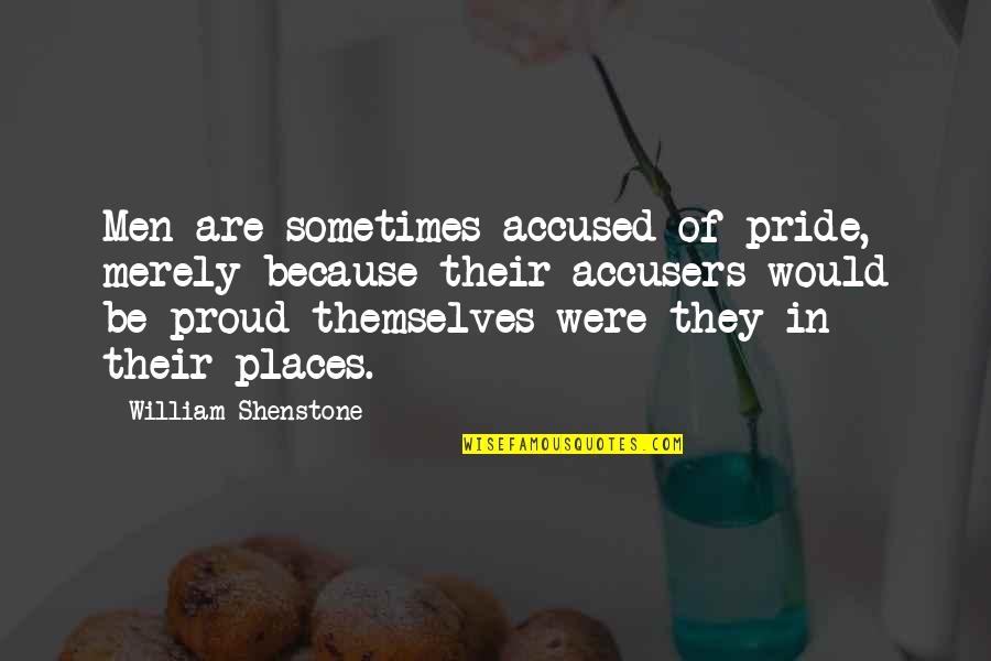 Proud To Be Pride Quotes By William Shenstone: Men are sometimes accused of pride, merely because