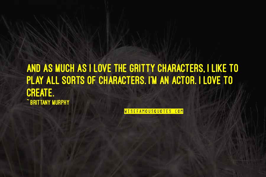 Proud To Be Rich Quotes By Brittany Murphy: And as much as I love the gritty