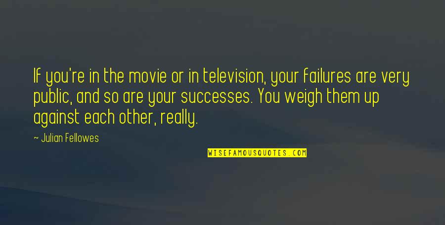 Proud To Be Single Funny Quotes By Julian Fellowes: If you're in the movie or in television, Proud To Be Single Funny Quotes By Julian Fellowes: If you're in the movie or in television,