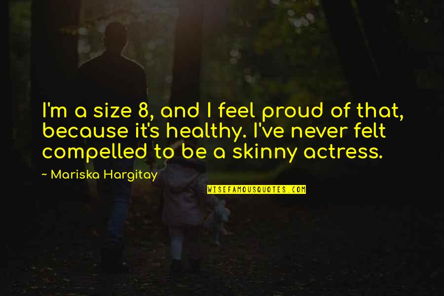 Proud To Be Skinny Quotes By Mariska Hargitay: I'm a size 8, and I feel proud