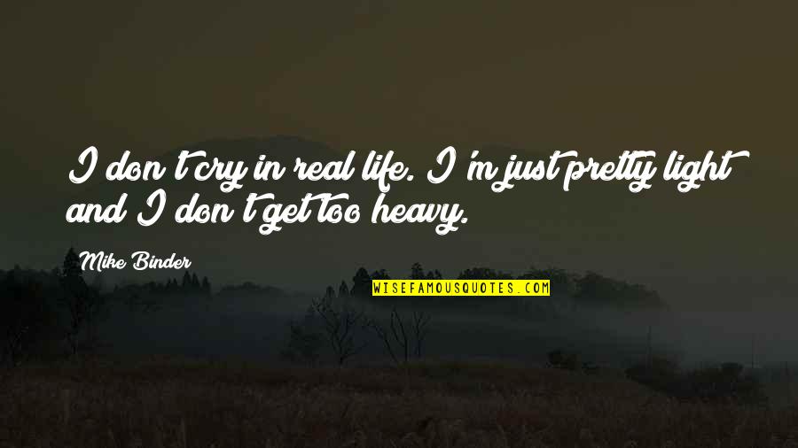 Proud To Have Friend Like You Quotes By Mike Binder: I don't cry in real life. I'm just