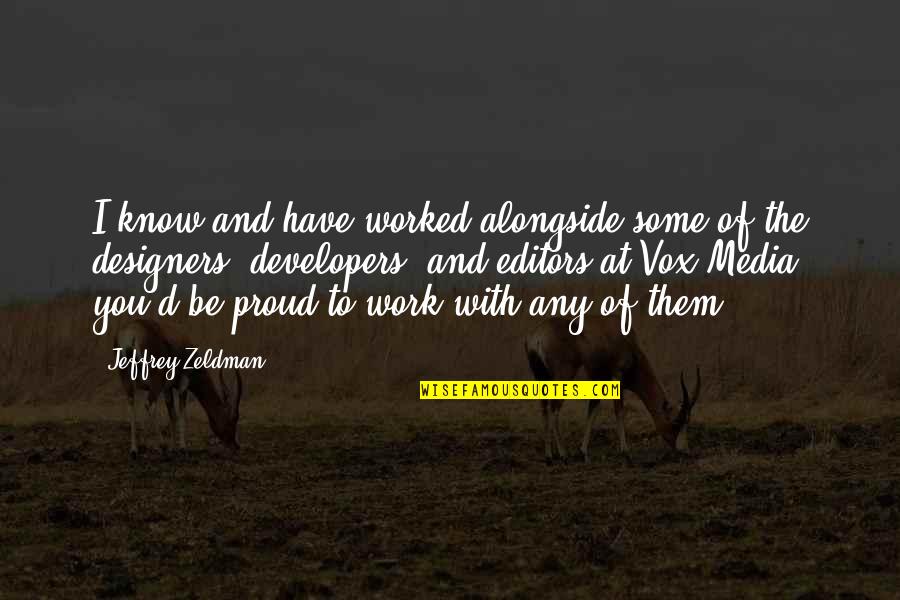 Proud To Have You Quotes By Jeffrey Zeldman: I know and have worked alongside some of