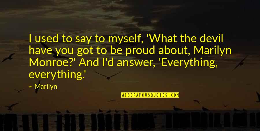 Proud To Have You Quotes By Marilyn: I used to say to myself, 'What the