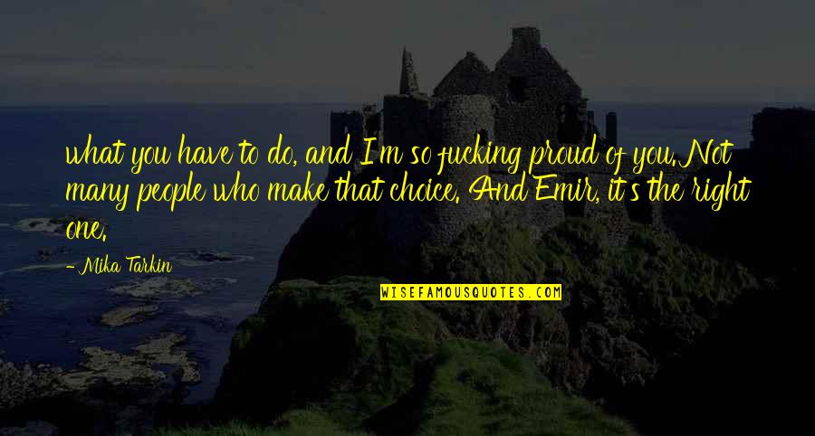 Proud To Have You Quotes By Mika Tarkin: what you have to do, and I'm so