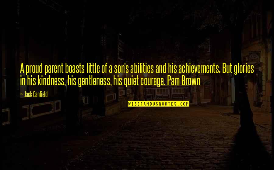 Proud To My Son Quotes By Jack Canfield: A proud parent boasts little of a son's Proud To My Son Quotes By Jack Canfield: A proud parent boasts little of a son's