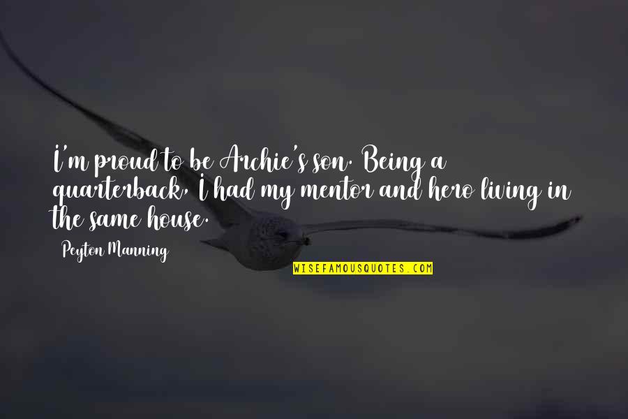 Proud To My Son Quotes By Peyton Manning: I'm proud to be Archie's son. Being a