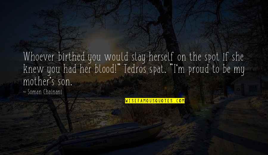 Proud To My Son Quotes By Soman Chainani: Whoever birthed you would slay herself on the Proud To My Son Quotes By Soman Chainani: Whoever birthed you would slay herself on the
