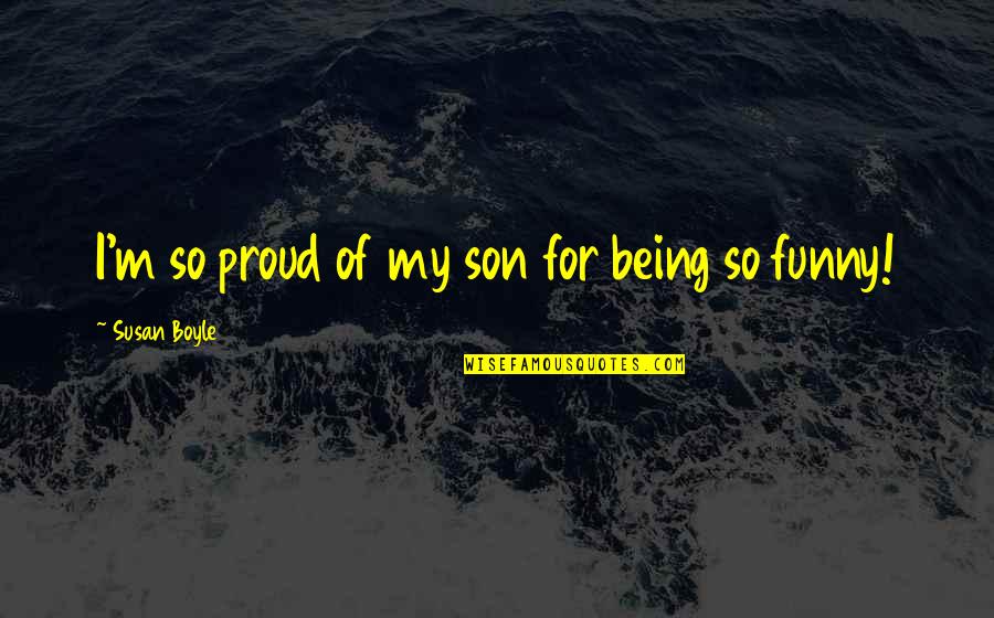 Proud To My Son Quotes By Susan Boyle: I'm so proud of my son for being Proud To My Son Quotes By Susan Boyle: I'm so proud of my son for being