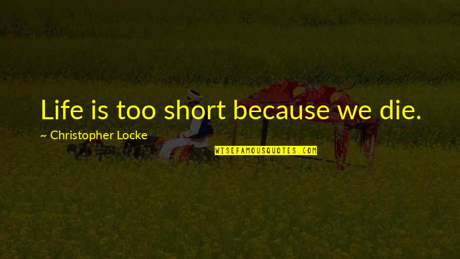 Proud To Serve Military Quotes By Christopher Locke: Life is too short because we die.