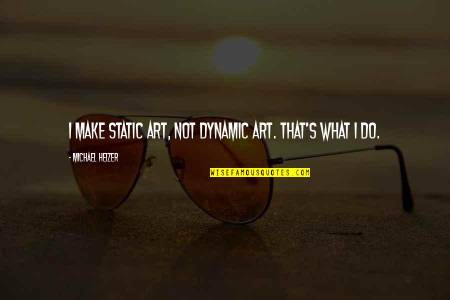 Proud Ukrainian Quotes By Michael Heizer: I make static art, not dynamic art. That's