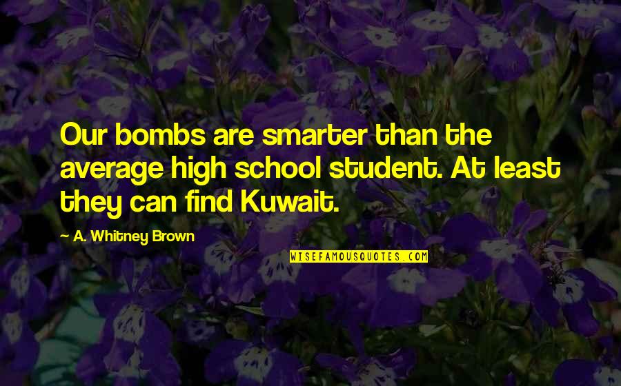 Proud Wife Quotes By A. Whitney Brown: Our bombs are smarter than the average high