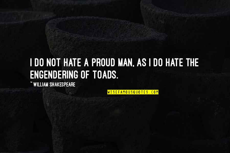 Proud You're My Man Quotes By William Shakespeare: I do not hate a proud man, as