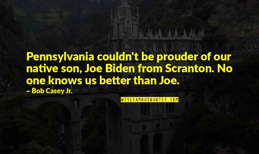 Prouder Quotes By Bob Casey Jr.: Pennsylvania couldn't be prouder of our native son,
