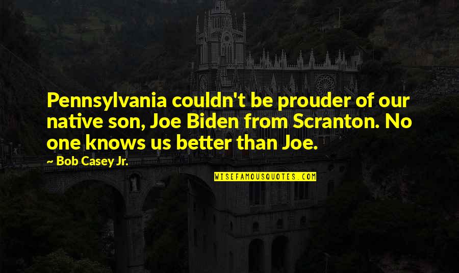 Prouder Quotes By Bob Casey Jr.: Pennsylvania couldn't be prouder of our native son, Prouder Quotes By Bob Casey Jr.: Pennsylvania couldn't be prouder of our native son,