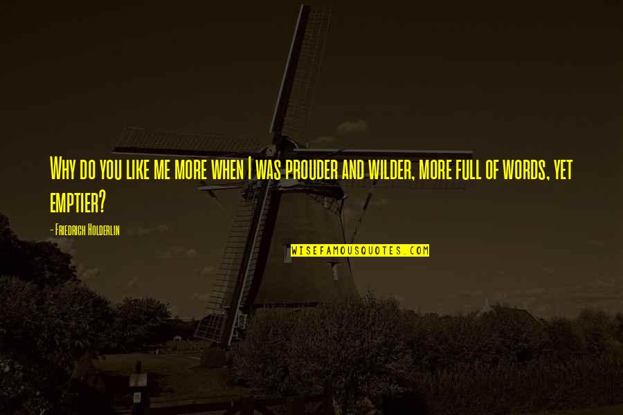 Prouder Quotes By Friedrich Holderlin: Why do you like me more when I