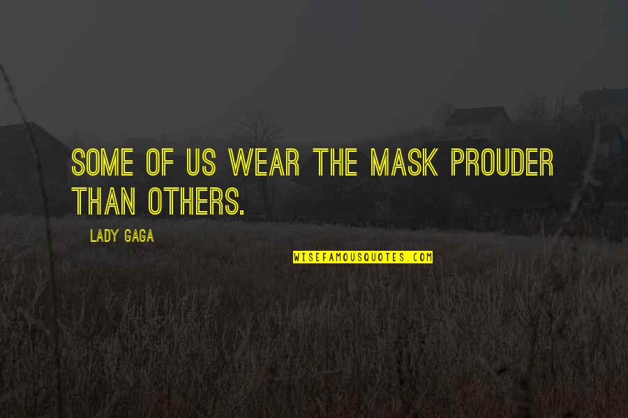 Prouder Quotes By Lady Gaga: Some of us wear the mask prouder than