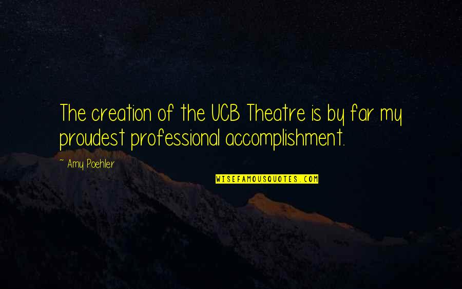 Proudest Accomplishment Quotes By Amy Poehler: The creation of the UCB Theatre is by