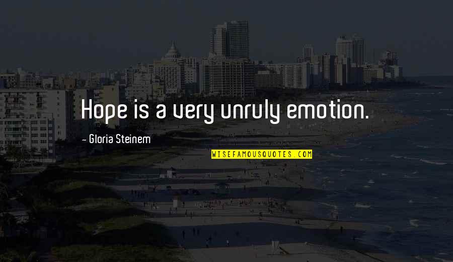 Proudest Accomplishment Quotes By Gloria Steinem: Hope is a very unruly emotion. Proudest Accomplishment Quotes By Gloria Steinem: Hope is a very unruly emotion.