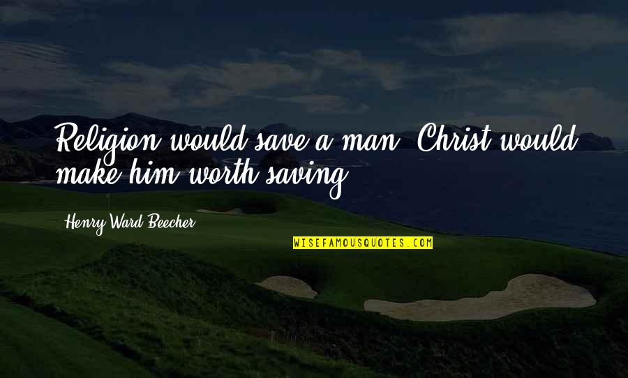 Proudlock Alnwick Quotes By Henry Ward Beecher: Religion would save a man; Christ would make Proudlock Alnwick Quotes By Henry Ward Beecher: Religion would save a man; Christ would make