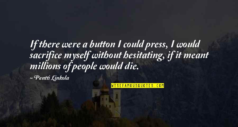 Proudly Beautiful Quotes By Pentti Linkola: If there were a button I could press,