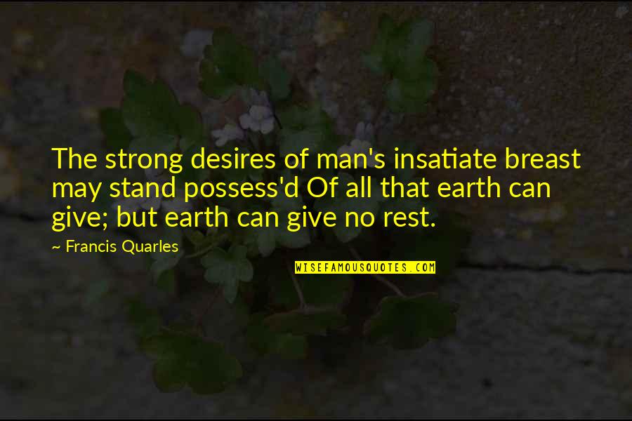 Proudly Black Quotes By Francis Quarles: The strong desires of man's insatiate breast may