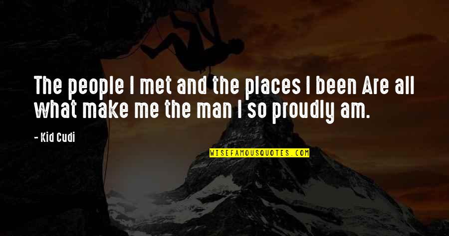 Proudly Me Quotes By Kid Cudi: The people I met and the places I