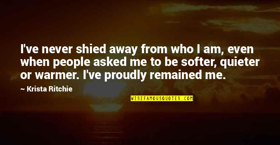 Proudly Me Quotes By Krista Ritchie: I've never shied away from who I am,