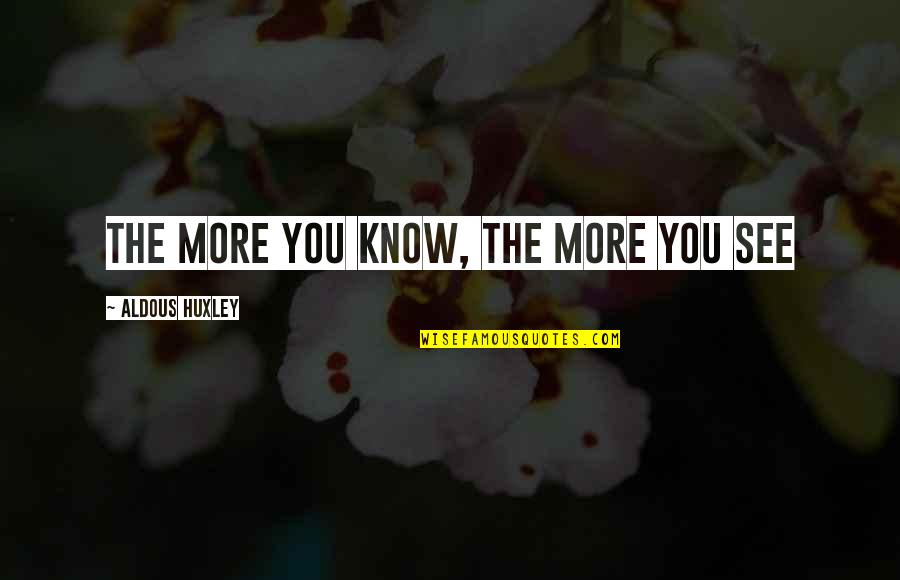 Proudly Moroccan Quotes By Aldous Huxley: The more you know, the more you see