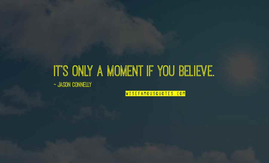 Proudly Moroccan Quotes By Jason Connelly: It's only a moment if you believe.