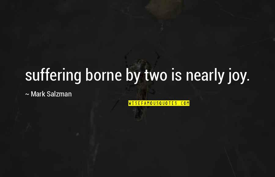 Proudness Quotes By Mark Salzman: suffering borne by two is nearly joy.