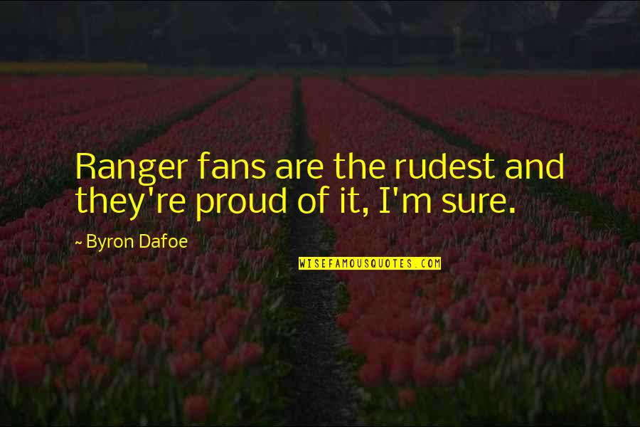 Proud'n'strong Quotes By Byron Dafoe: Ranger fans are the rudest and they're proud