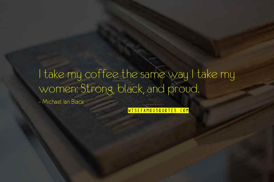 Proud'n'strong Quotes By Michael Ian Black: I take my coffee the same way I