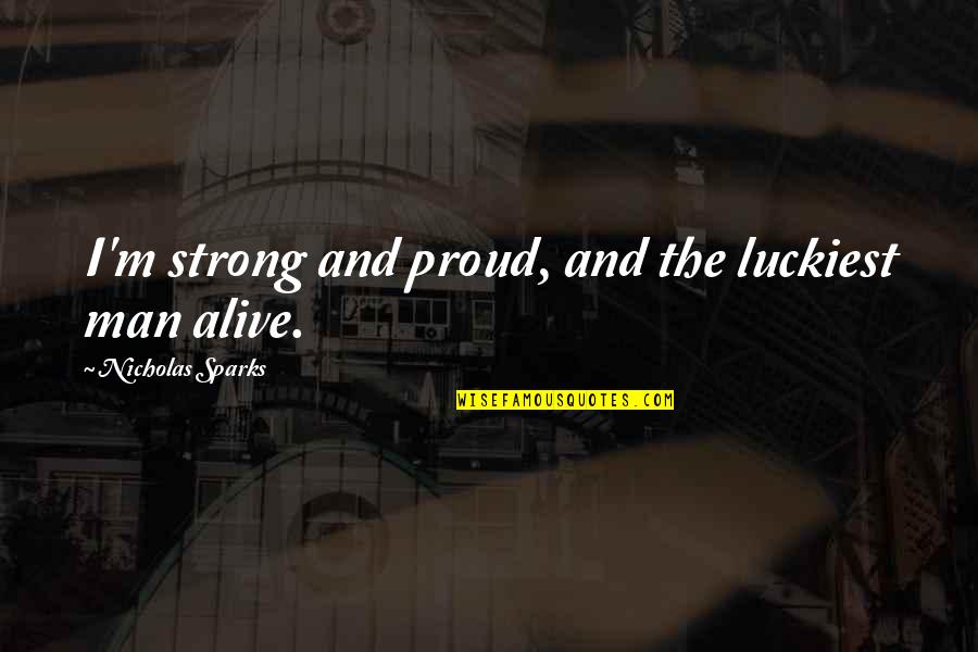 Proud'n'strong Quotes By Nicholas Sparks: I'm strong and proud, and the luckiest man