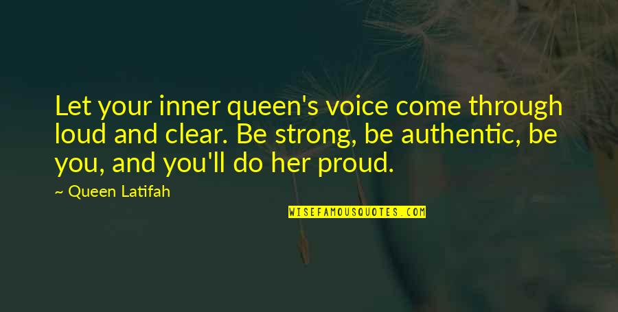 Proud'n'strong Quotes By Queen Latifah: Let your inner queen's voice come through loud